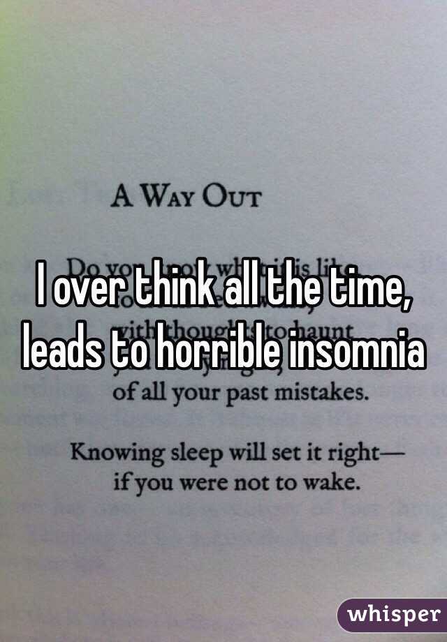 I over think all the time, leads to horrible insomnia 