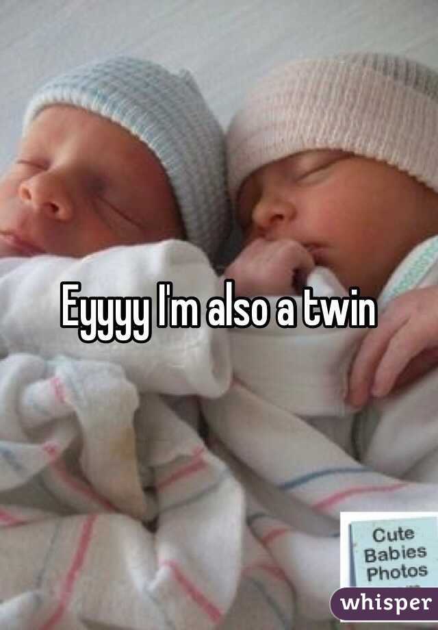 Eyyyy I'm also a twin 