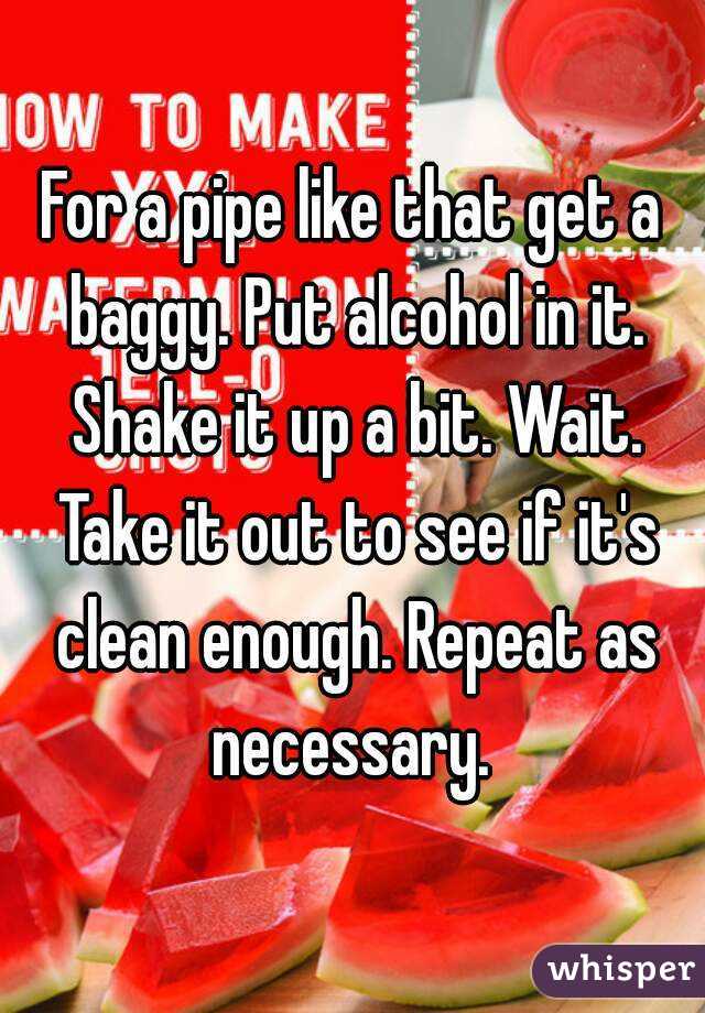 For a pipe like that get a baggy. Put alcohol in it. Shake it up a bit. Wait. Take it out to see if it's clean enough. Repeat as necessary. 
