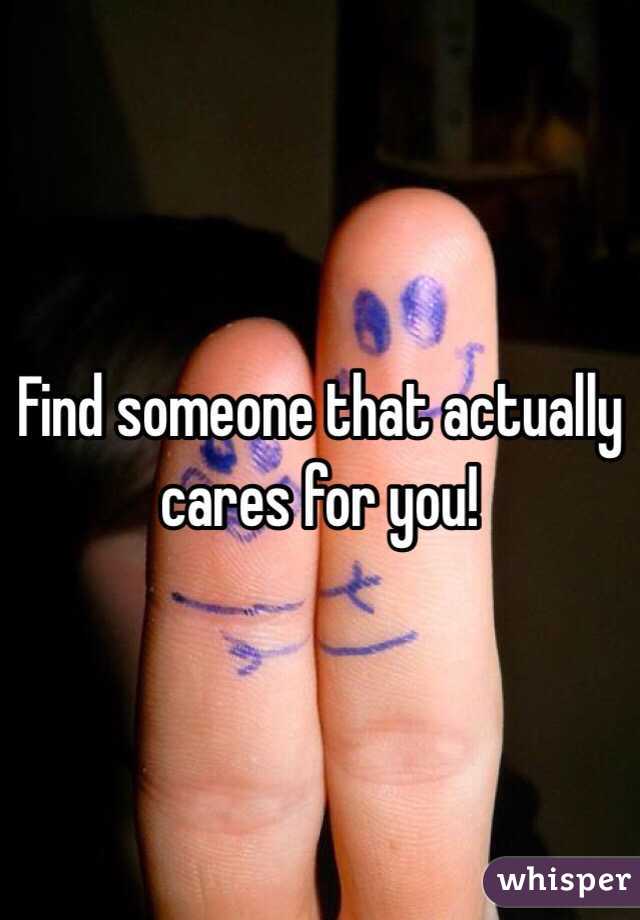 Find someone that actually cares for you!