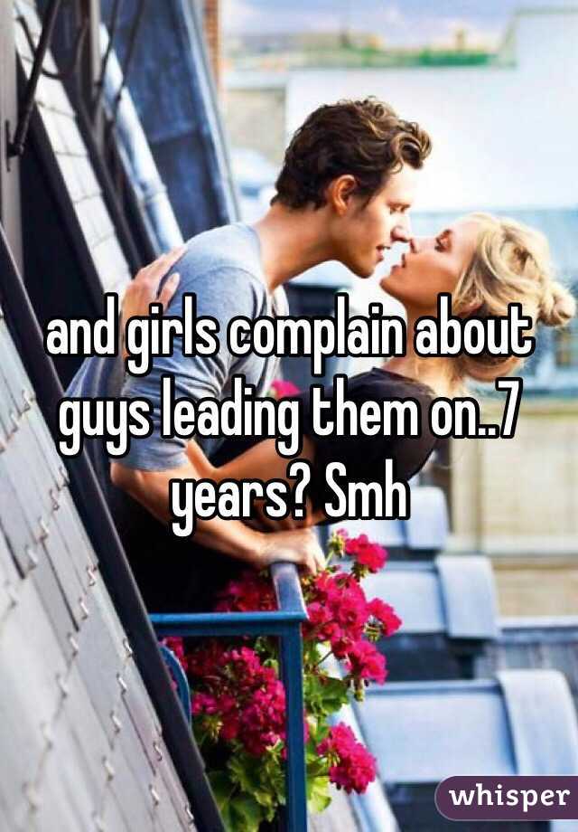 and girls complain about guys leading them on..7 years? Smh
