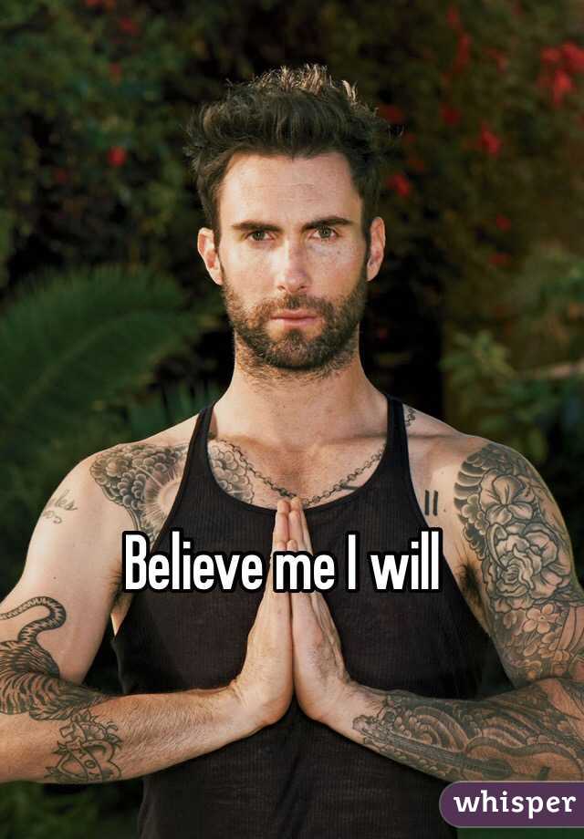 Believe me I will 