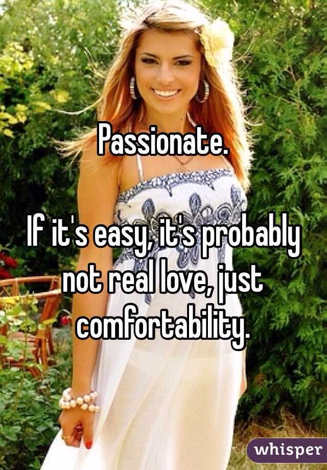 Passionate.

If it's easy, it's probably not real love, just comfortability.  