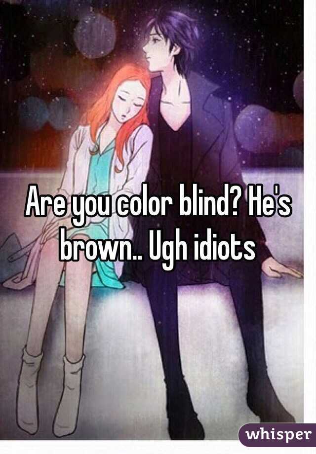 Are you color blind? He's brown.. Ugh idiots 