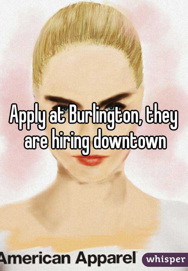 Apply at Burlington, they are hiring downtown