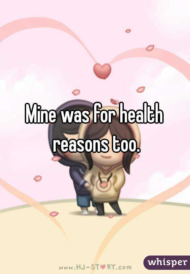 Mine was for health reasons too.