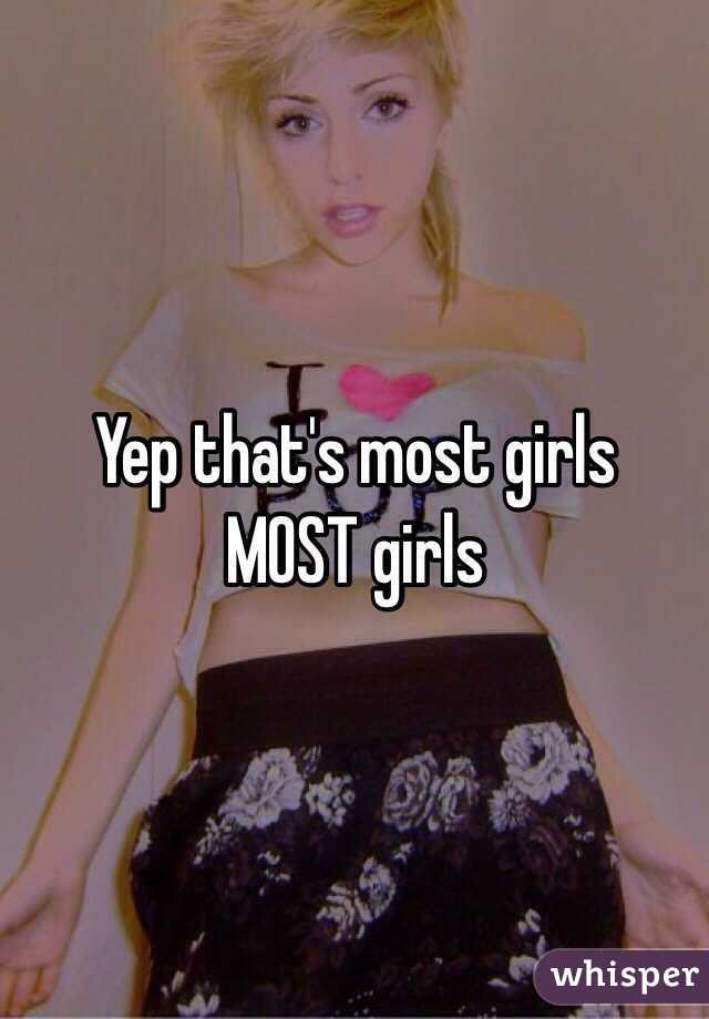 Yep that's most girls
MOST girls