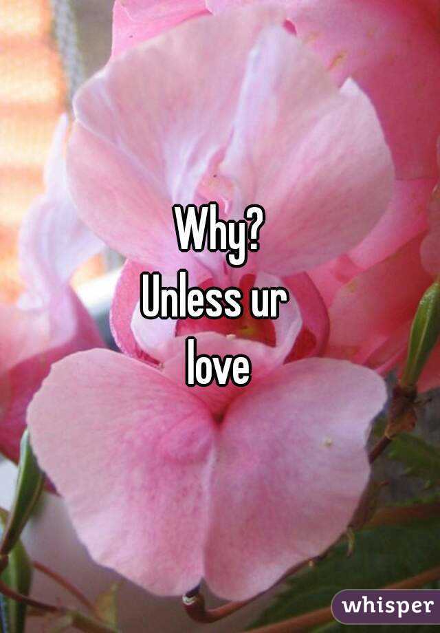 Why?
Unless ur 
love
