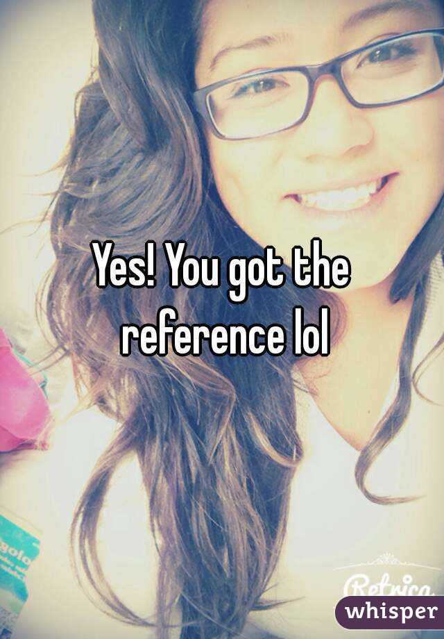Yes! You got the reference lol