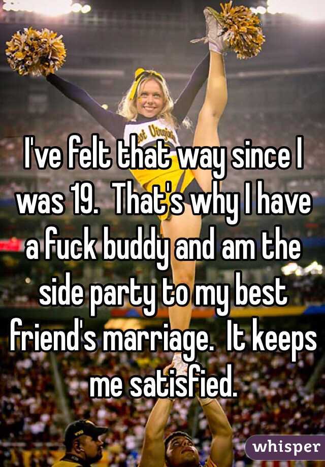I've felt that way since I was 19.  That's why I have a fuck buddy and am the side party to my best friend's marriage.  It keeps me satisfied.  