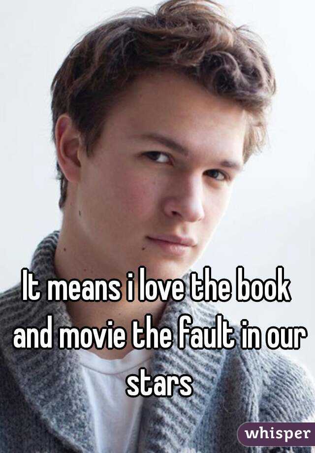 It means i love the book and movie the fault in our stars