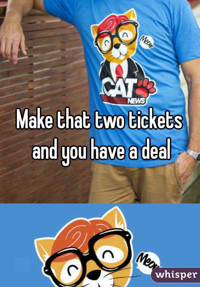 Make that two tickets and you have a deal
