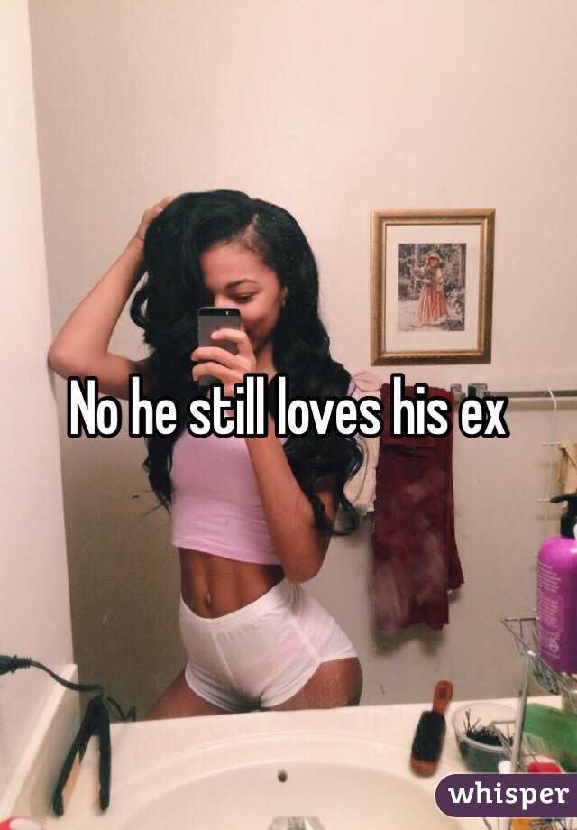 No he still loves his ex 