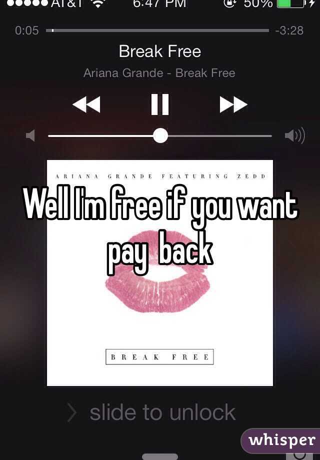 Well I'm free if you want pay  back 