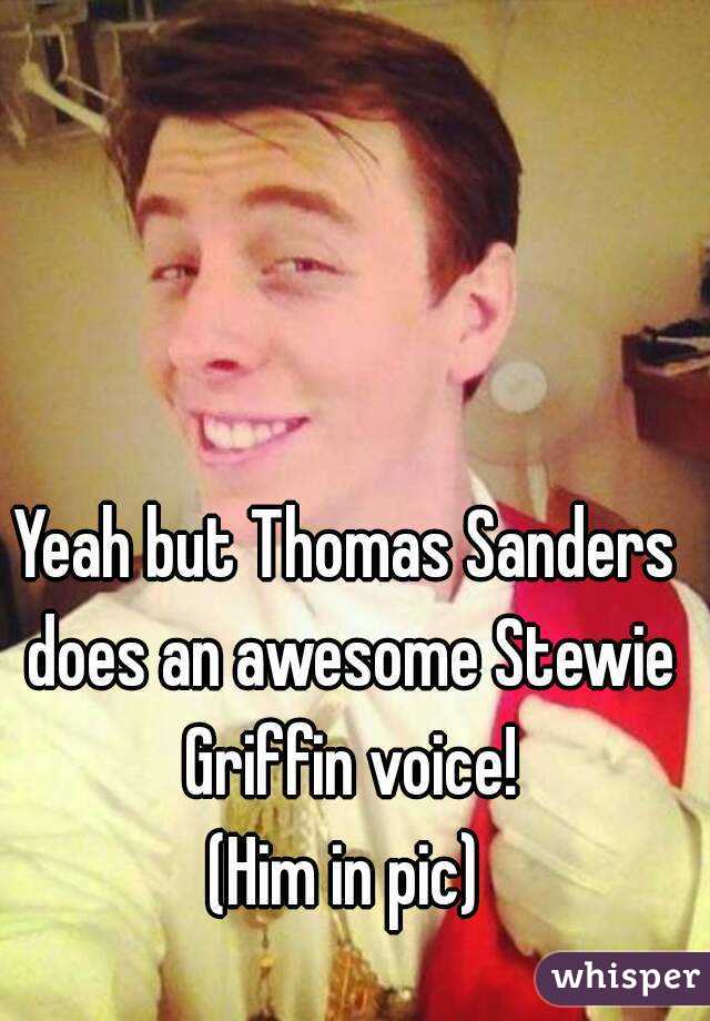Yeah but Thomas Sanders does an awesome Stewie Griffin voice!
(Him in pic)