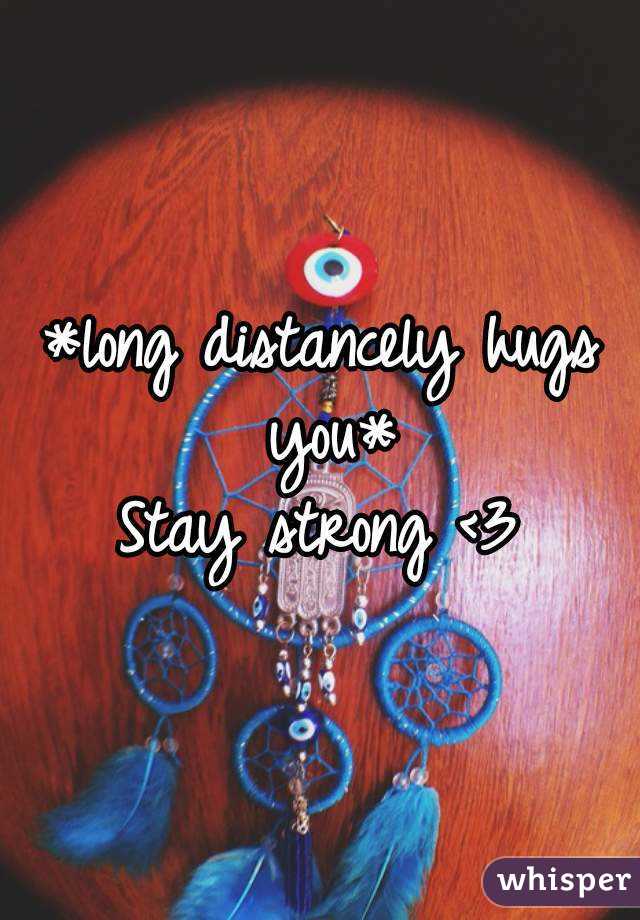 *long distancely hugs you*
Stay strong <3
