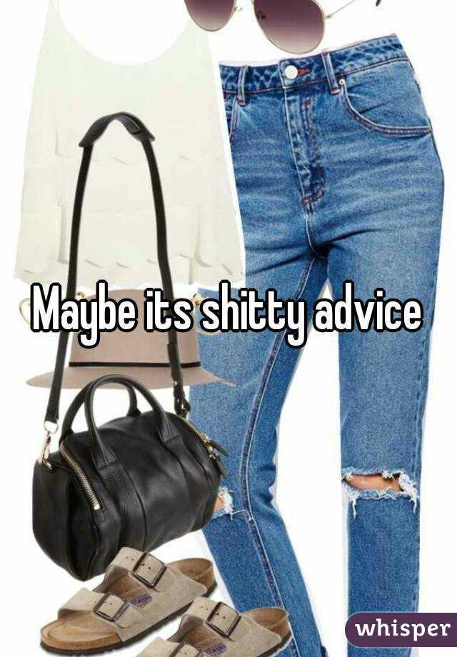 Maybe its shitty advice
