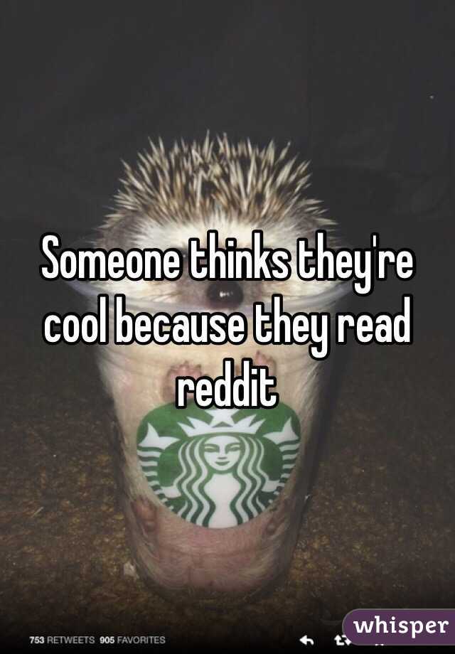 Someone thinks they're cool because they read reddit