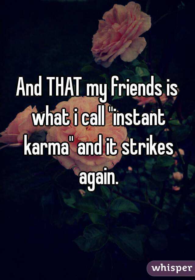 And THAT my friends is what i call "instant karma" and it strikes again.