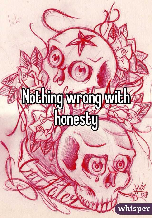 Nothing wrong with honesty 
