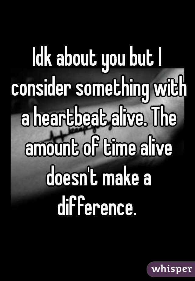 Idk about you but I consider something with a heartbeat alive. The amount of time alive doesn't make a difference. 