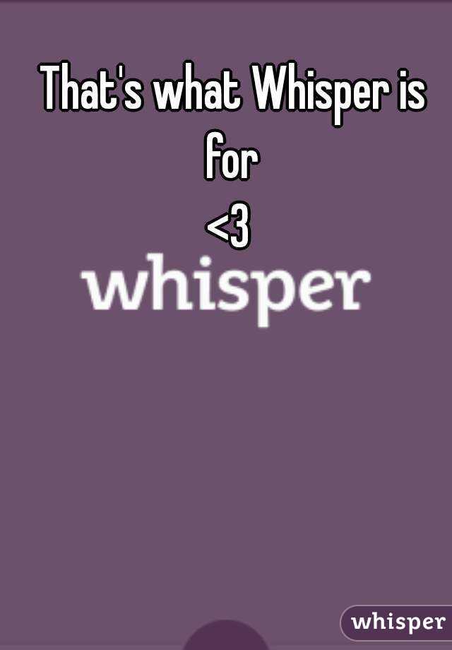 That's what Whisper is for 
<3 
