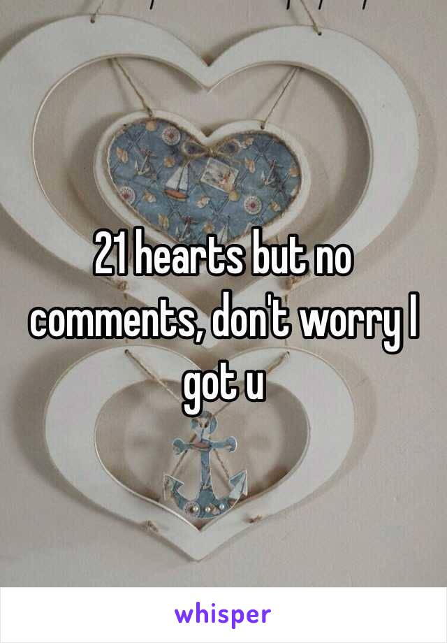 21 hearts but no comments, don't worry I got u