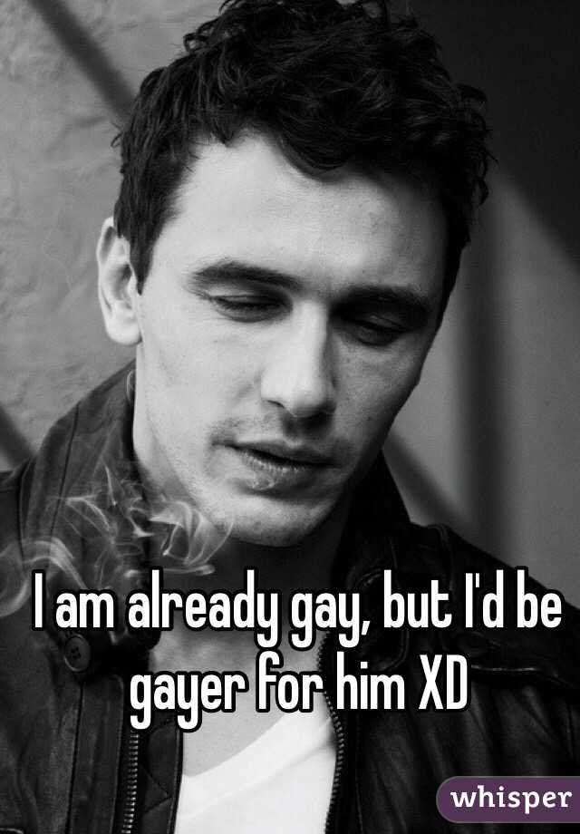 I am already gay, but I'd be gayer for him XD
