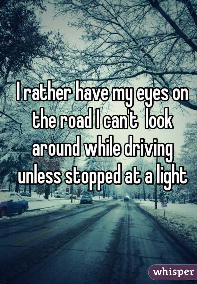 I rather have my eyes on the road I can't  look around while driving unless stopped at a light 