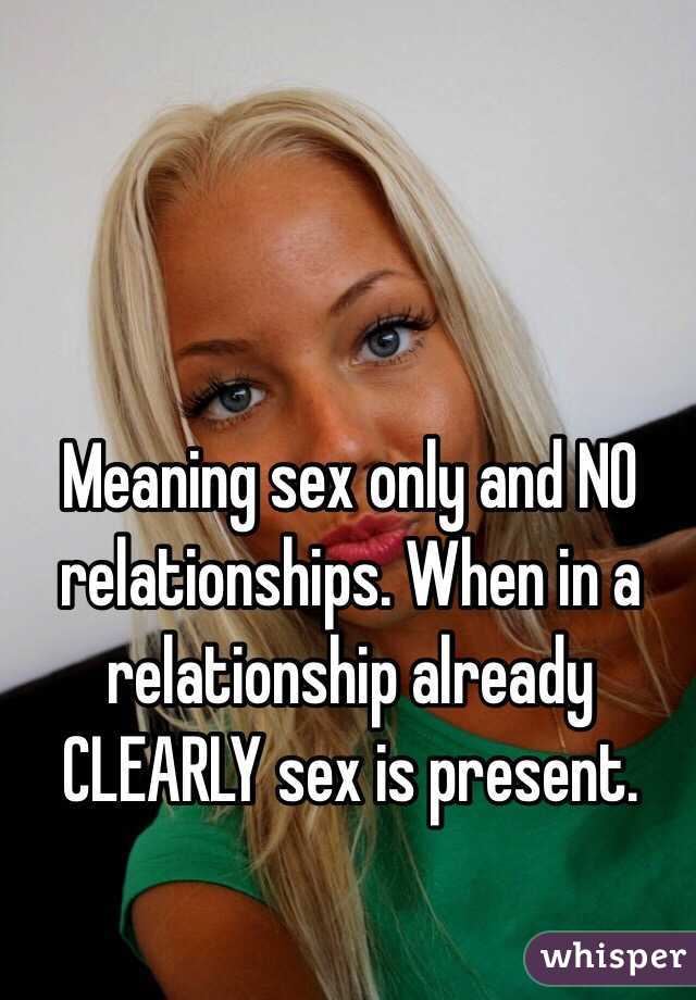 Meaning sex only and NO relationships. When in a relationship already CLEARLY sex is present.