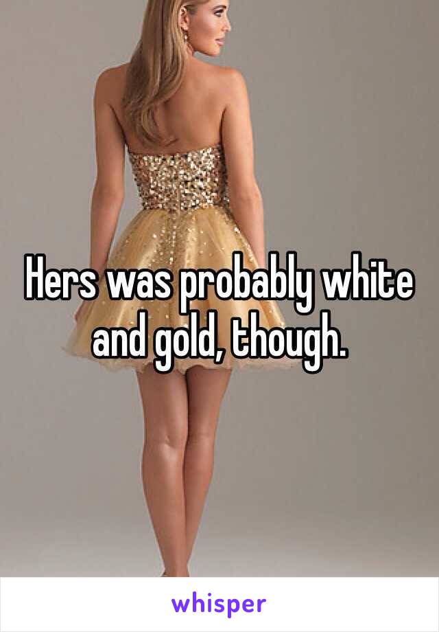Hers was probably white and gold, though.
