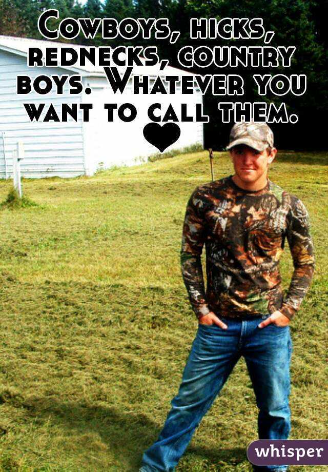 Cowboys, hicks, rednecks, country boys. Whatever you want to call them. ❤