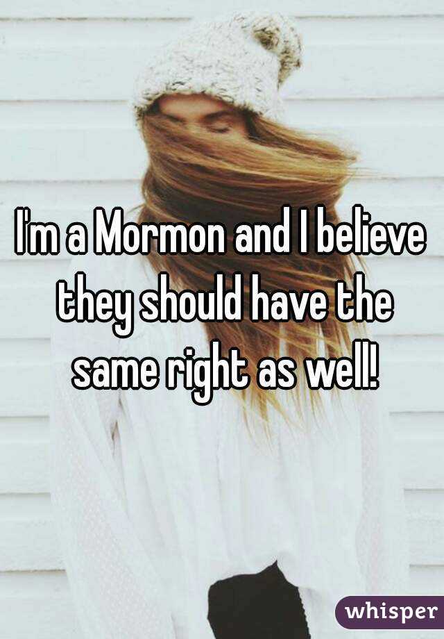 I'm a Mormon and I believe they should have the same right as well!