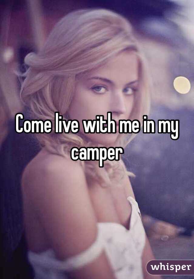 Come live with me in my camper
