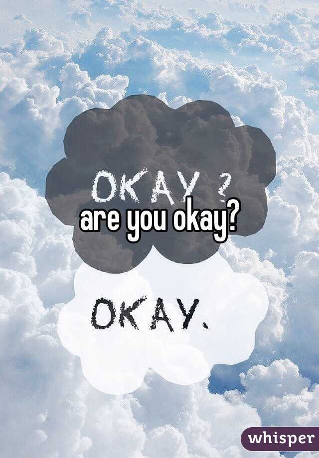 are you okay? 