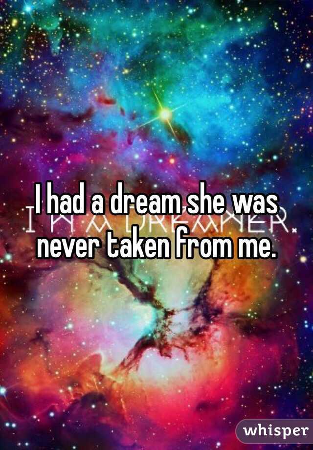 I had a dream she was never taken from me. 