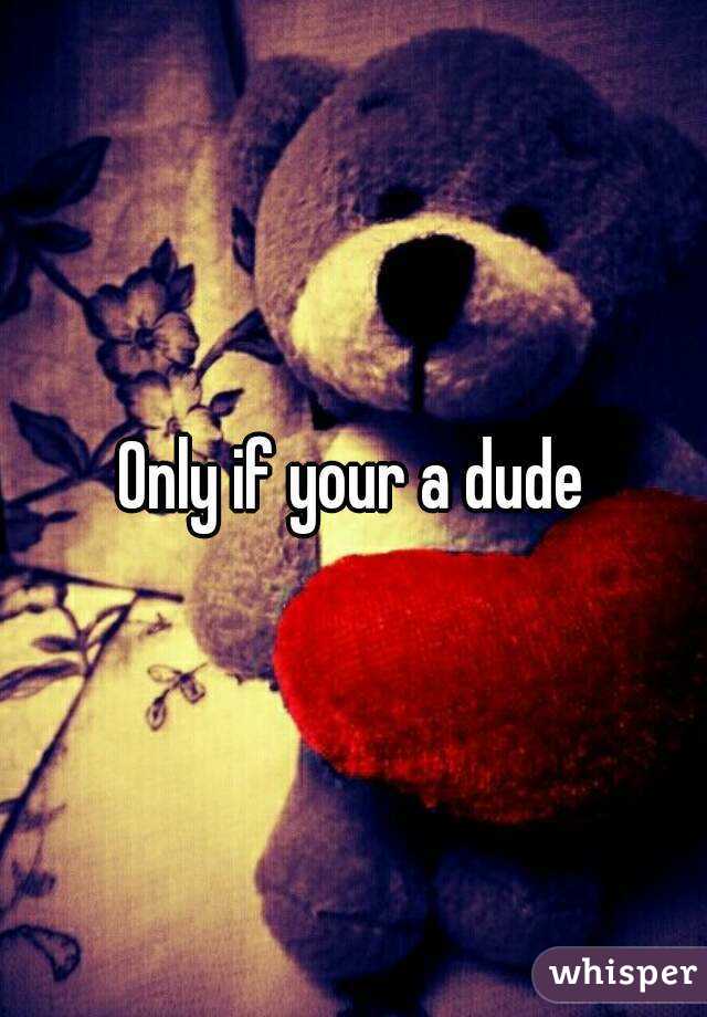 Only if your a dude