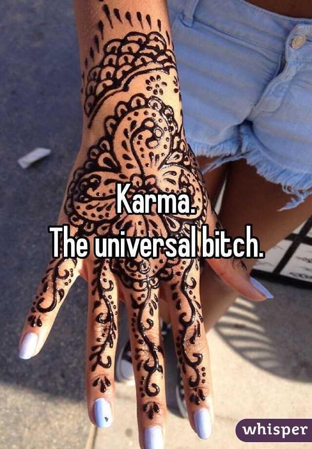 Karma.  
The universal bitch.