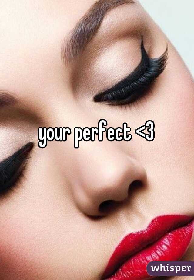 your perfect <3