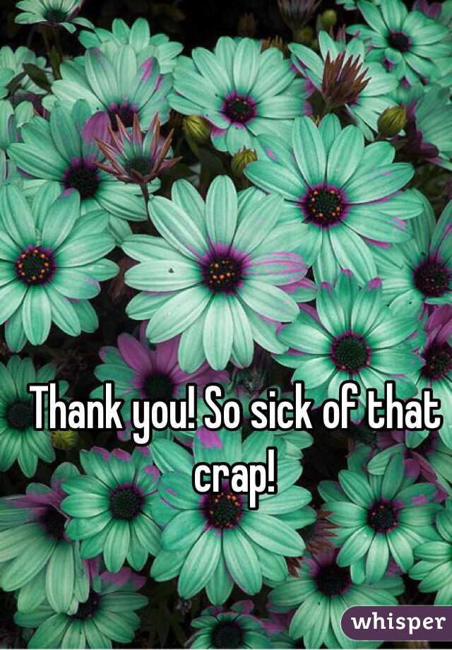 Thank you! So sick of that crap!