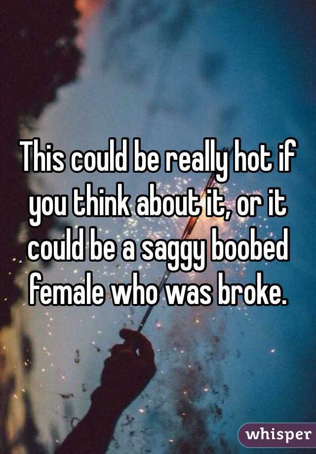 This could be really hot if you think about it, or it could be a saggy boobed female who was broke.