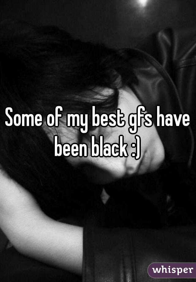Some of my best gfs have been black :) 