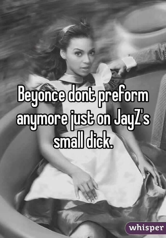 Beyonce dont preform anymore just on JayZ's small dick.