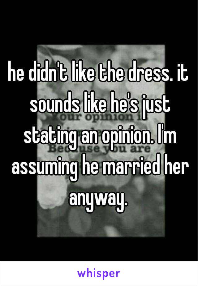 he didn't like the dress. it sounds like he's just stating an opinion. I'm assuming he married her anyway. 