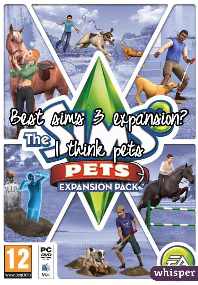 Best sims 3 expansion? 
I think pets
