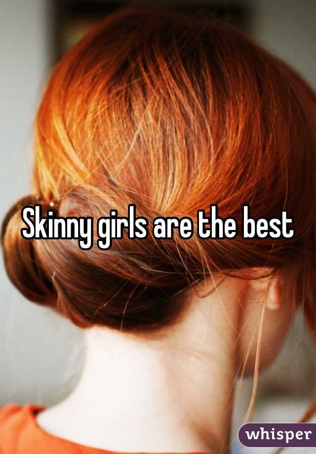 Skinny girls are the best