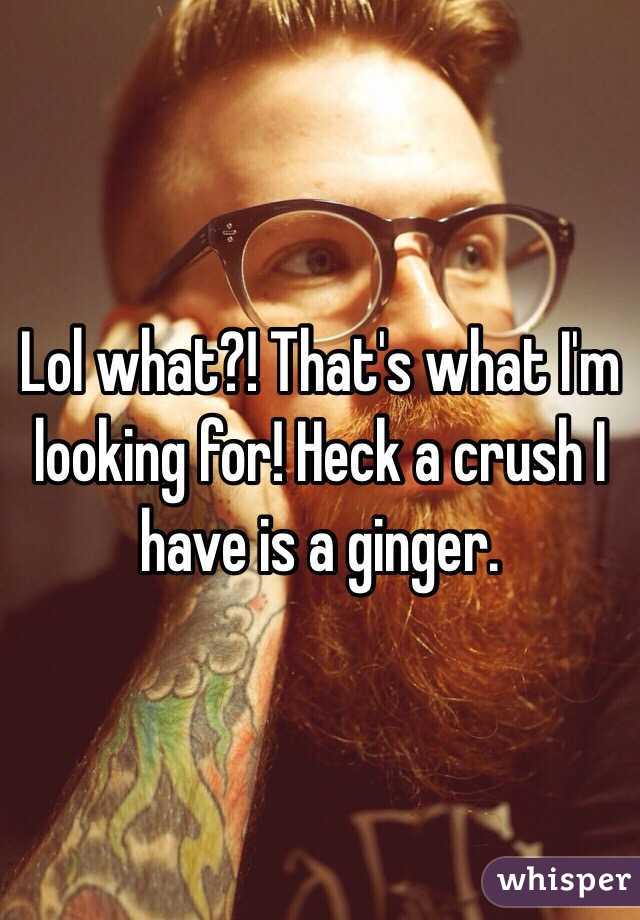 Lol what?! That's what I'm looking for! Heck a crush I have is a ginger. 