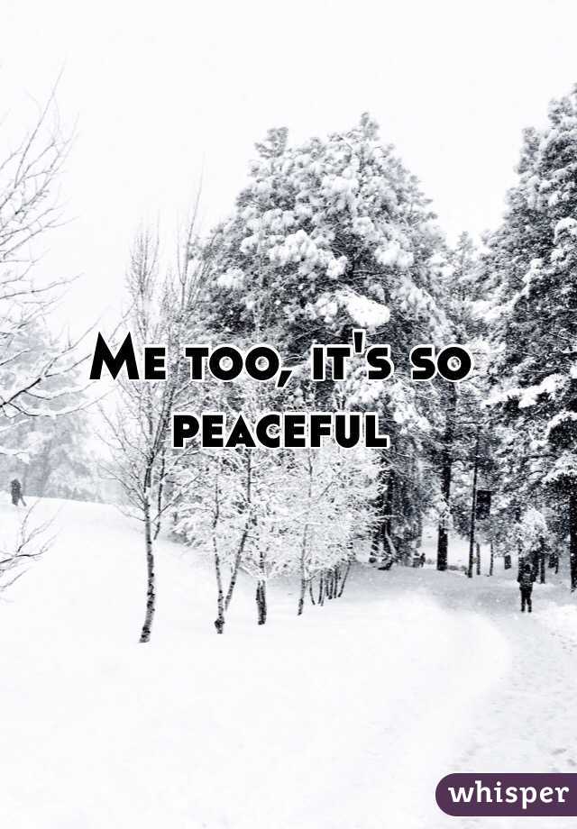 Me too, it's so peaceful