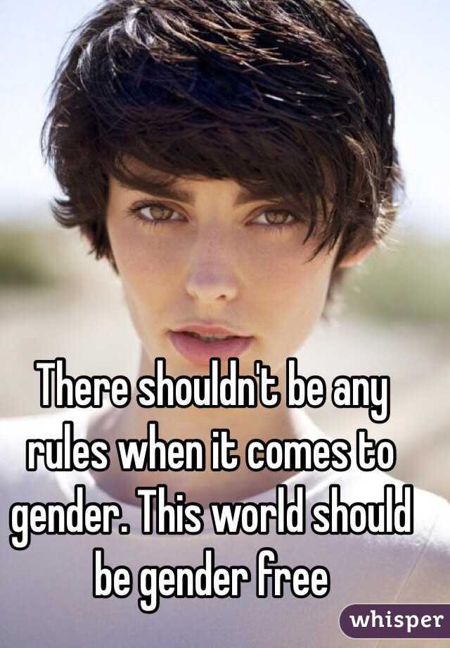 There shouldn't be any rules when it comes to gender. This world should be gender free