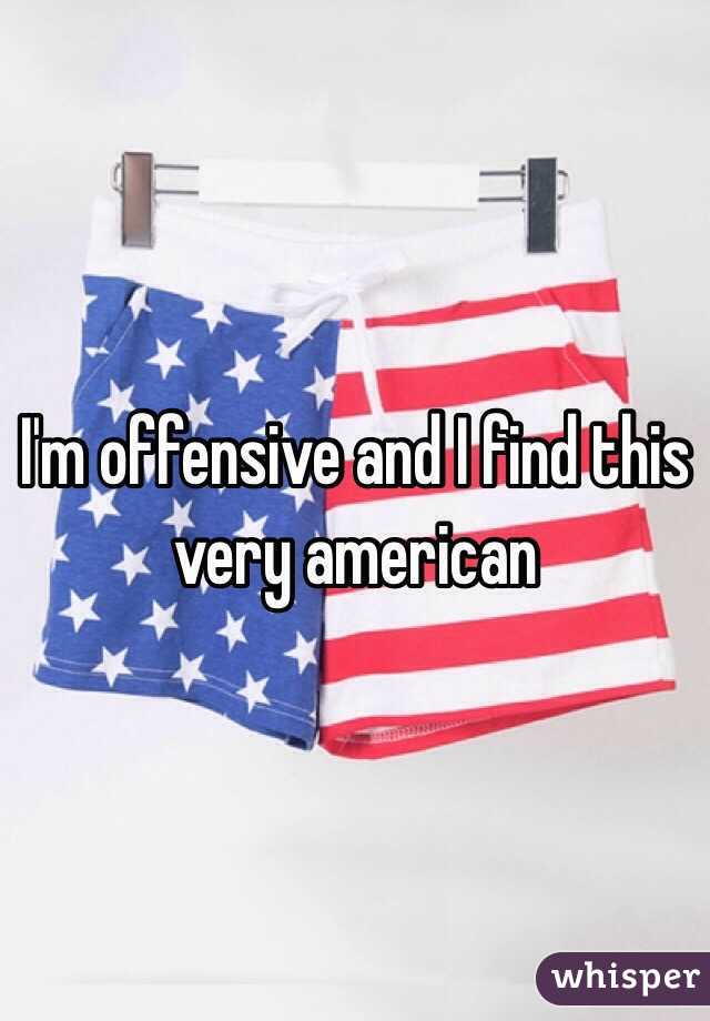 I'm offensive and I find this very american